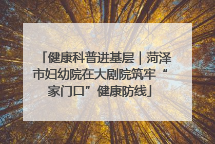 健康科普进基层｜菏泽市妇幼院在大剧院筑牢“家门口”健康防线