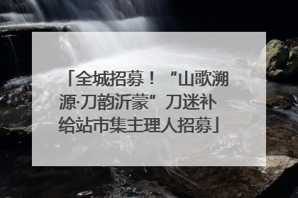 全城招募！“山歌溯源·刀韵沂蒙”刀迷补给站市集主理人招募