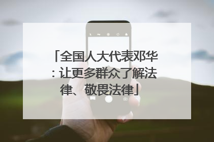 全国人大代表邓华：让更多群众了解法律、敬畏法律