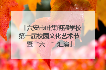 六安市叶集明强学校第一届校园文化艺术节暨“六一”汇演