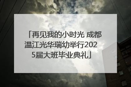 再见我的小时光 成都温江光华瑞幼举行2025届大班毕业典礼