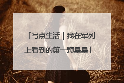 写点生活｜我在军列上看到的第一颗星星