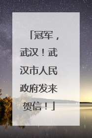 冠军，武汉！武汉市人民政府发来贺信！