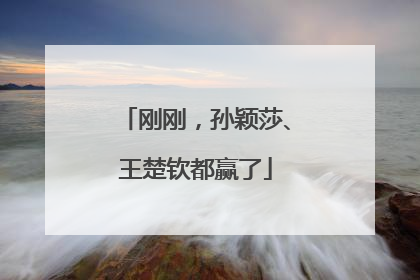 刚刚，孙颖莎、王楚钦都赢了