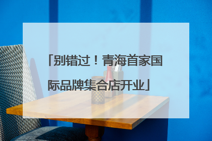 别错过！青海首家国际品牌集合店开业