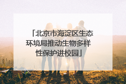 北京市海淀区生态环境局推动生物多样性保护进校园