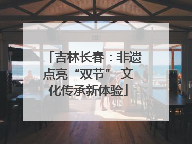 吉林长春：非遗点亮“双节” 文化传承新体验