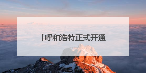 呼和浩特正式开通！去希拉穆仁草原50分钟 网友：太丝滑！等好久了……