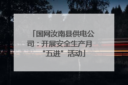 国网汝南县供电公司：开展安全生产月“五进”活动