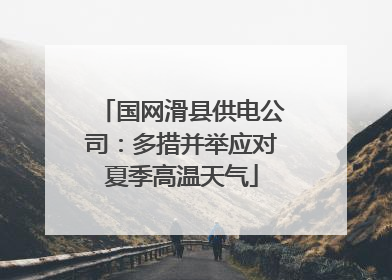 国网滑县供电公司：多措并举应对夏季高温天气