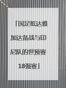 国足抵达雅加达备战与印尼队的世预赛18强赛
