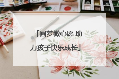圆梦微心愿 助力孩子快乐成长
