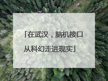 在武汉，脑机接口从科幻走进现实