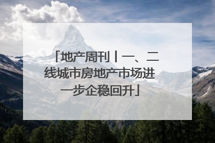 地产周刊丨一、二线城市房地产市场进一步企稳回升