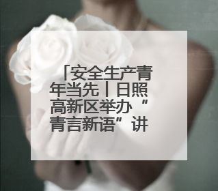 安全生产青年当先丨日照高新区举办“青言新语”讲堂暨安全生产青年说活动