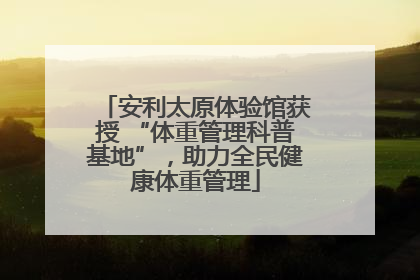 安利太原体验馆获授 “体重管理科普基地”，助力全民健康体重管理