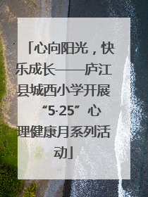 心向阳光，快乐成长——庐江县城西小学开展“5·25”心理健康月系列活动