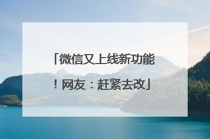 微信又上线新功能！网友：赶紧去改