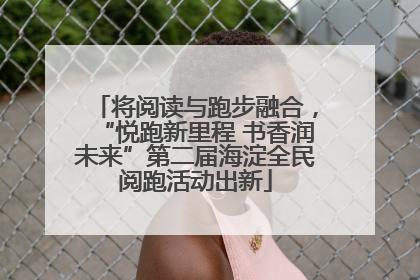 将阅读与跑步融合，“悦跑新里程 书香润未来”第二届海淀全民阅跑活动出新