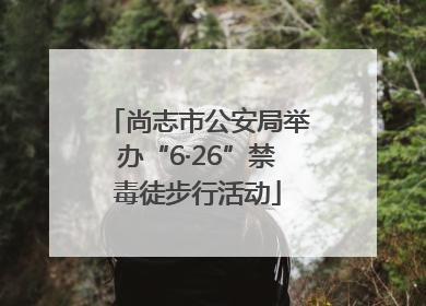 尚志市公安局举办“6·26”禁毒徒步行活动