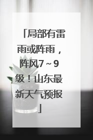 局部有雷雨或阵雨，阵风7～9级！山东最新天气预报