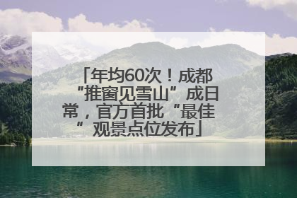 年均60次！成都“推窗见雪山”成日常，官方首批“最佳”观景点位发布