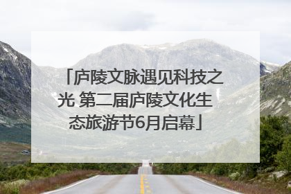 庐陵文脉遇见科技之光 第二届庐陵文化生态旅游节6月启幕