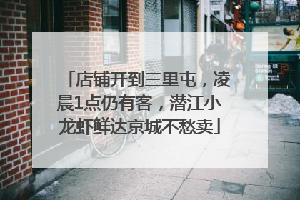 店铺开到三里屯，凌晨1点仍有客，潜江小龙虾鲜达京城不愁卖