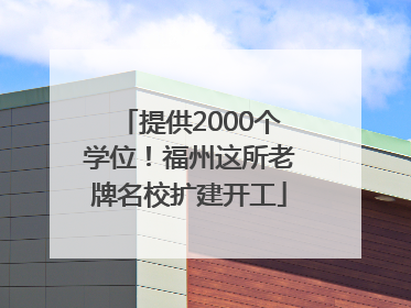 提供2000个学位！福州这所老牌名校扩建开工