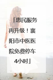 惠民服务再升级！襄阳市中医医院免费停车4小时