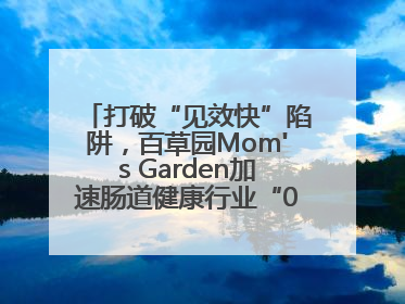 打破“见效快”陷阱，百草园Mom's Garden加速肠道健康行业“0泻药”进化