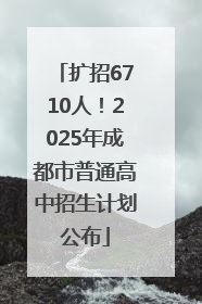 扩招6710人！2025年成都市普通高中招生计划公布