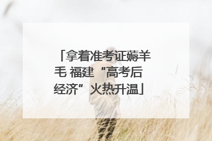 拿着准考证薅羊毛 福建“高考后经济”火热升温