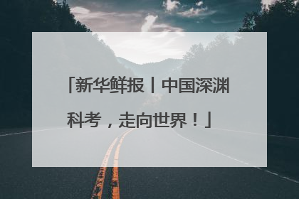 新华鲜报丨中国深渊科考，走向世界！