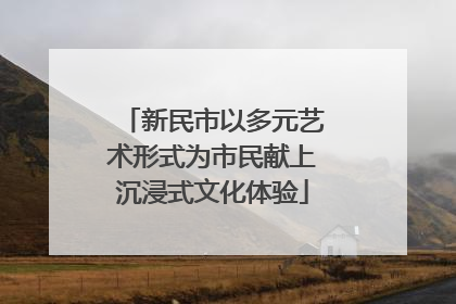 新民市以多元艺术形式为市民献上沉浸式文化体验