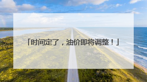 时间定了，油价即将调整！