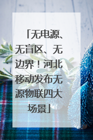 无电源、无盲区、无边界！河北移动发布无源物联四大场景
