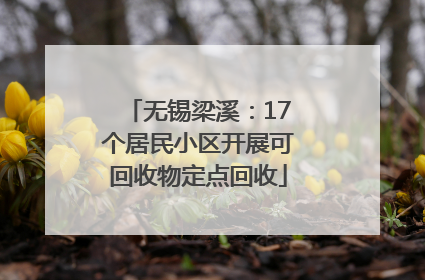 无锡梁溪：17个居民小区开展可回收物定点回收