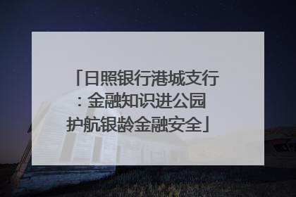 日照银行港城支行：金融知识进公园 护航银龄金融安全