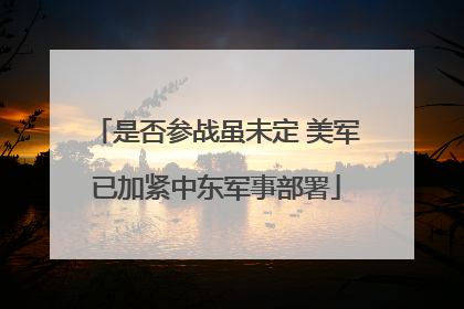 是否参战虽未定 美军已加紧中东军事部署