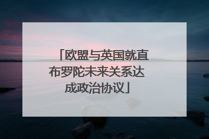 欧盟与英国就直布罗陀未来关系达成政治协议