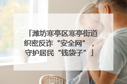 潍坊寒亭区寒亭街道织密反诈“安全网”，守护居民“钱袋子”