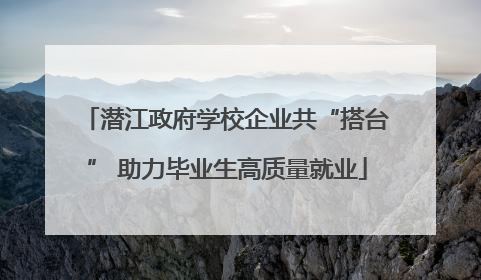潜江政府学校企业共“搭台” 助力毕业生高质量就业