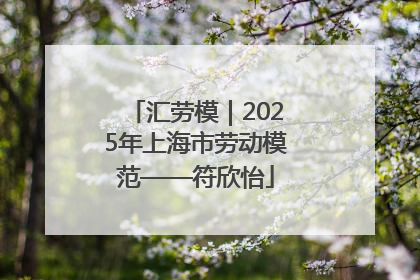 汇劳模｜2025年上海市劳动模范——符欣怡