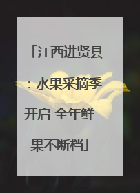江西进贤县：水果采摘季开启 全年鲜果不断档