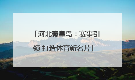 河北秦皇岛：赛事引领 打造体育新名片