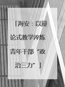 海安：以辩论式教学淬炼青年干部“政治三力”