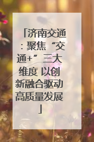 济南交通：聚焦“交通+”三大维度 以创新融合驱动高质量发展