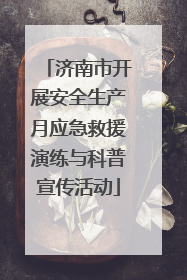 济南市开展安全生产月应急救援演练与科普宣传活动