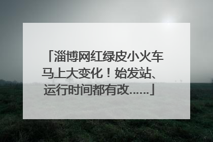 淄博网红绿皮小火车马上大变化！始发站、运行时间都有改……
